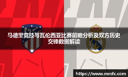马德里竞技与瓦伦西亚比赛前瞻分析及双方历史交锋数据解读